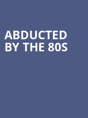 Abducted By The 80s Poster